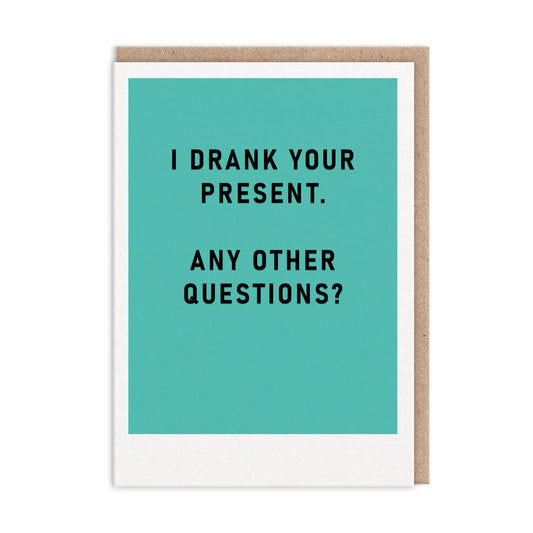 A whimsical greeting card with a turquoise background reads: I drank your present. Any other questions? Perfect for those who love Barry Dunstalls quirky charm.