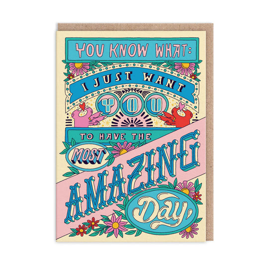 Colourful birthday card with the text You know what? I just want you to have the most amazing day surrounded by floral and decorative elements, radiating Frieda Ruh designs warm and genuine wishes.