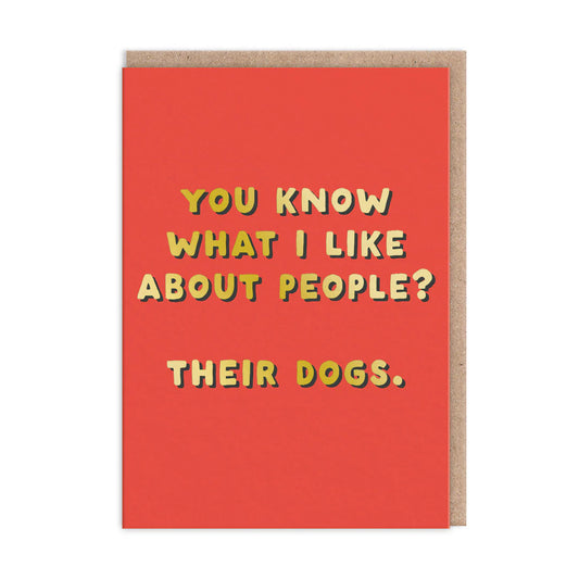 A6 greeting card with a playful message: YOU KNOW WHAT I LIKE ABOUT PEOPLE? THEIR DOGS.